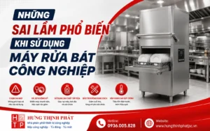 Những sai lầm phổ biến khi sử dụng máy rửa bát công nghiệp
